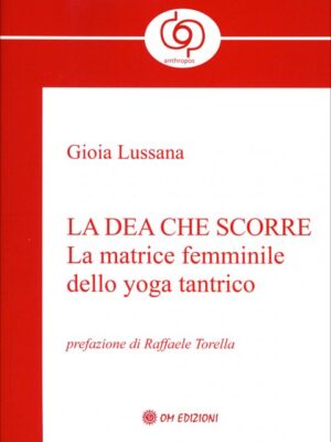 Yoga - La Dea che Scorre, la matrice femminile dello yoga tantrico - G. Lussana