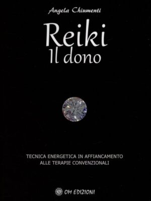 Reiki. Il Dono - Tecnica energetica in affiancamento alle terapie convenzionali - A. Chiumenti