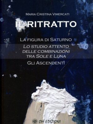 Astrologia - Il Ritratto - La figura di Saturno. Lo studio attento delle combinazioni tra Sole e Luna. Gli ascendenti. M.C.Vimercati