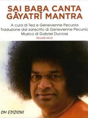 Sai Baba Canta Gayatri Mantra - Con CD Allegato. A cura di T. e G.Pecunia - Musica di G.Ducross, Sathya Sai Baba, G.Pecunia, T.Pecunia