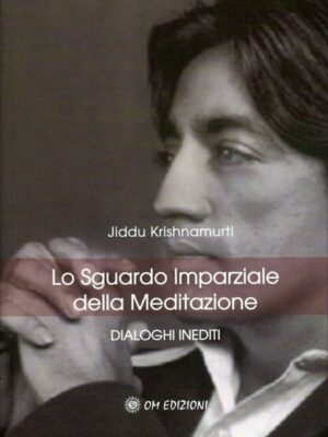 Lo Sguardo imparziale della Meditazione - Dialoghi inediti - Jiddu Krishnamurti