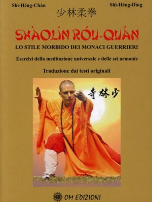 Shaolin Rou Quan - Lo Stile Morbido dei Monaci Guerrieri - Esercizi della meditazione universale e delle sei armonie - Shi Heng Chan, Shi Heng Din