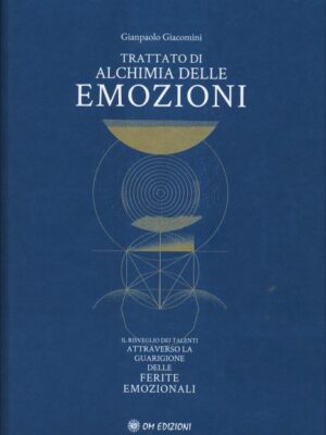 Trattato di Alchimia delle Emozioni - Il risveglio dei talenti attraverso la guarigione delle ferite emozionali - G.Giacomini