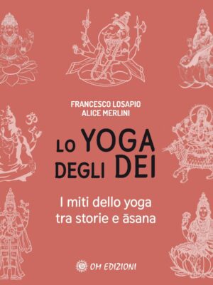 Lo YOGA Degli DEI. I Miti Dello Yoga Tra Storie E Āsana - Libro