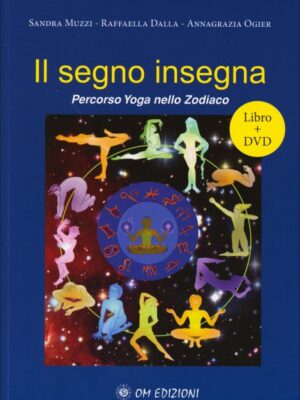 Il Segno Insegna - Percorso yoga nello zodiaco - S.Muzzi , A.Ogier , R.Dalla