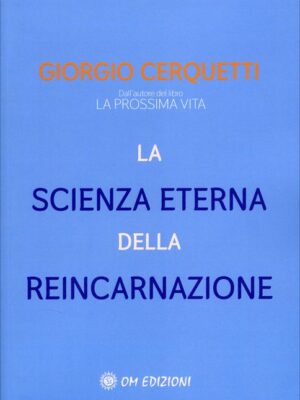 La Scienza Eterna della Reincarnazione - Giorgio Cerquetti