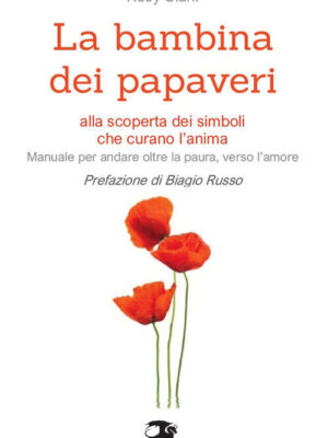 La Bambina dei Papaveri - Libro Alla scoperta dei simboli che curano l'anima - Rosy Siani