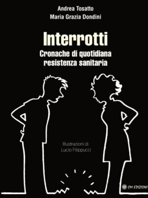 Interrotti. Cronache Di Quotidiana Resistenza Sanitaria - A. Tosatto - M.G. Dondini