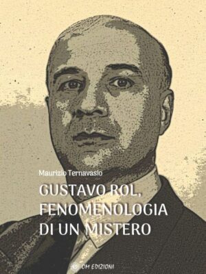 Gustavo Rol, Fenomenologia Di Un Mistero - Maurizio Ternavasio